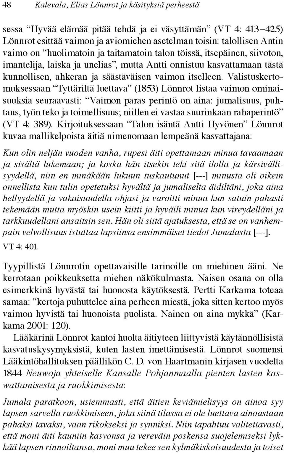 Valistuskertomuksessaan Tyttäriltä luettava (1853) Lönnrot listaa vaimon ominaisuuksia seuraavasti: Vaimon paras perintö on aina: jumalisuus, puhtaus, työn teko ja toimellisuus; niillen ei vastaa