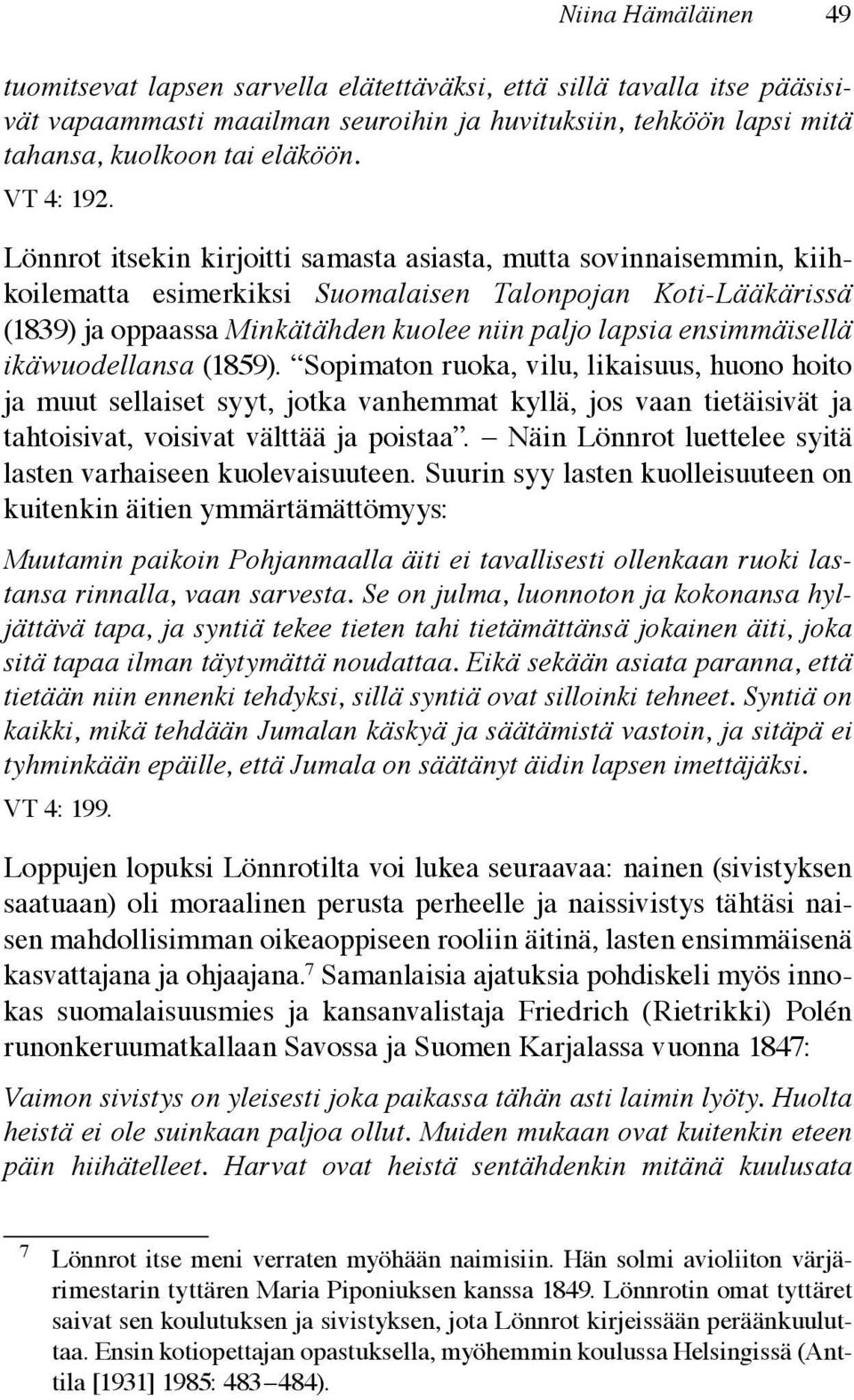 Lönnrot itsekin kirjoitti samasta asiasta, mutta sovinnaisemmin, kiihkoilematta esimerkiksi Suomalaisen Talonpojan Koti-Lääkärissä (1839) ja oppaassa Minkätähden kuolee niin paljo lapsia