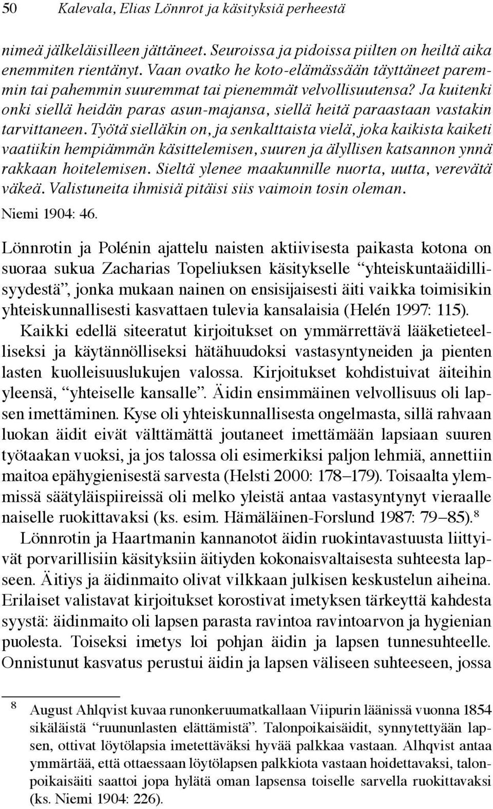 Ja kuitenki onki siellä heidän paras asun-majansa, siellä heitä paraastaan vastakin tarvittaneen.