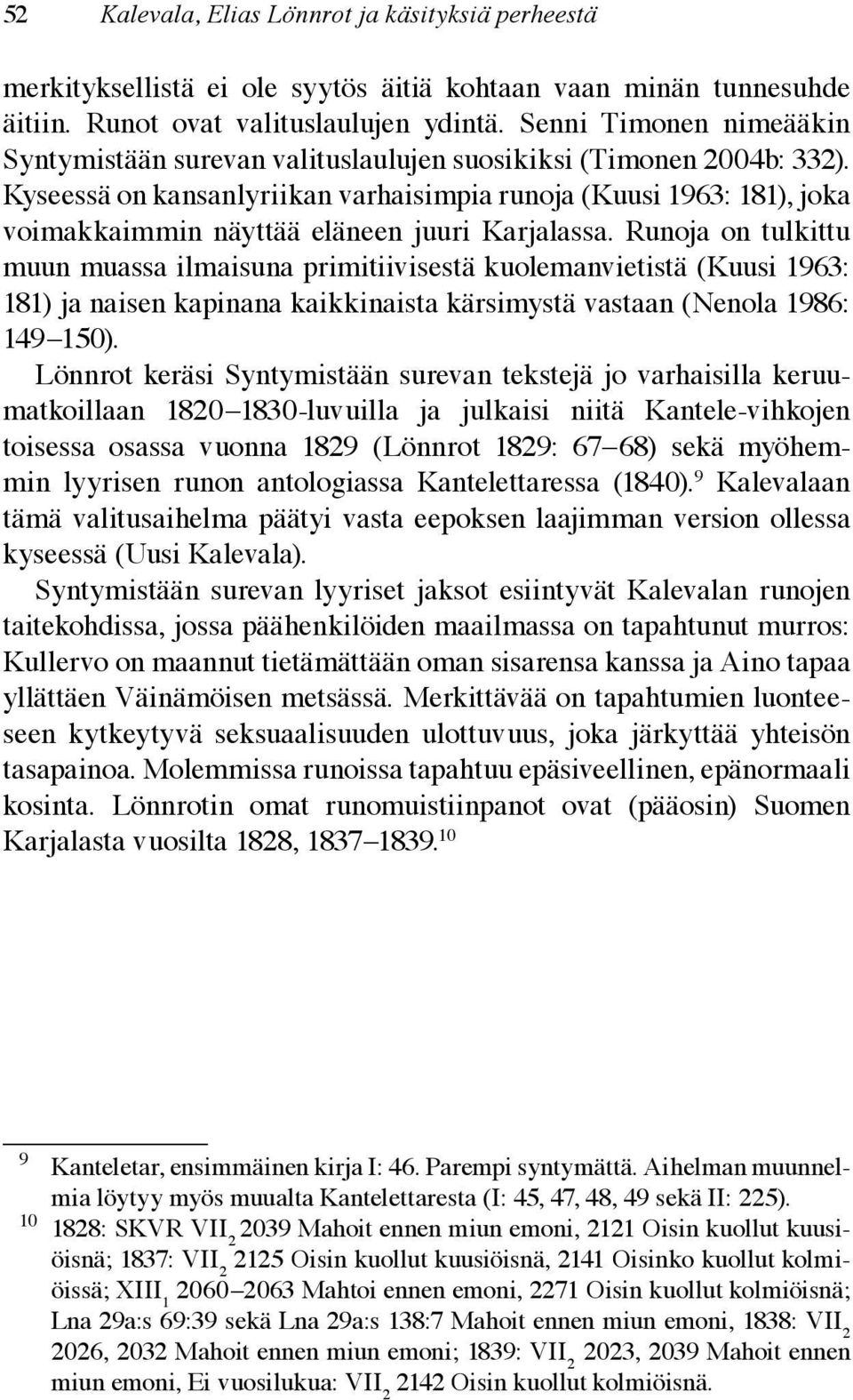 Kyseessä on kansanlyriikan varhaisimpia runoja (Kuusi 1963: 181), joka voimakkaimmin näyttää eläneen juuri Karjalassa.