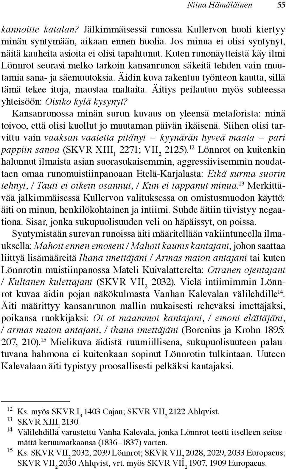 Äidin kuva rakentuu työnteon kautta, sillä tämä tekee ituja, maustaa maltaita. Äitiys peilautuu myös suhteessa yhteisöön: Oisiko kylä kysynyt?