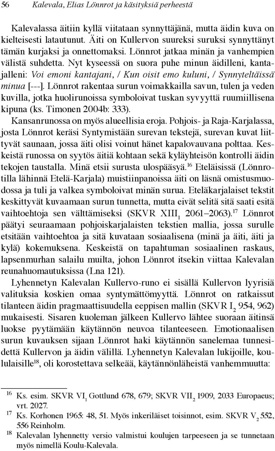 Nyt kyseessä on suora puhe minun äidilleni, kantajalleni: Voi emoni kantajani, / Kun oisit emo kuluni, / Synnyteltäissä minua [---].