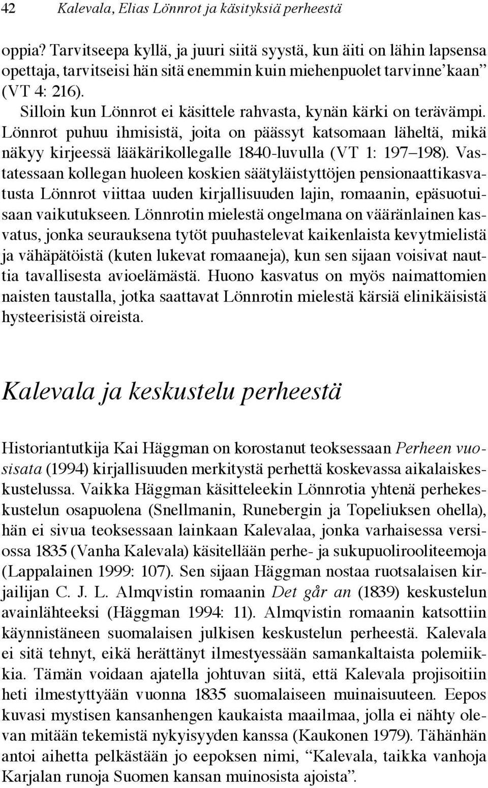 Silloin kun Lönnrot ei käsittele rahvasta, kynän kärki on terävämpi. Lönnrot puhuu ihmisistä, joita on päässyt katsomaan läheltä, mikä näkyy kirjeessä lääkärikollegalle 1840-luvulla (VT 1: 197 198).