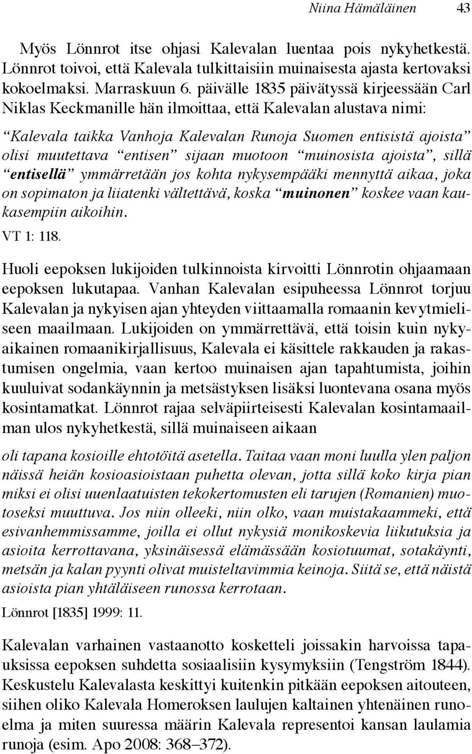 sijaan muotoon muinosista ajoista, sillä entisellä ymmärretään jos kohta nykysempääki mennyttä aikaa, joka on sopimaton ja liiatenki vältettävä, koska muinonen koskee vaan kaukasempiin aikoihin.