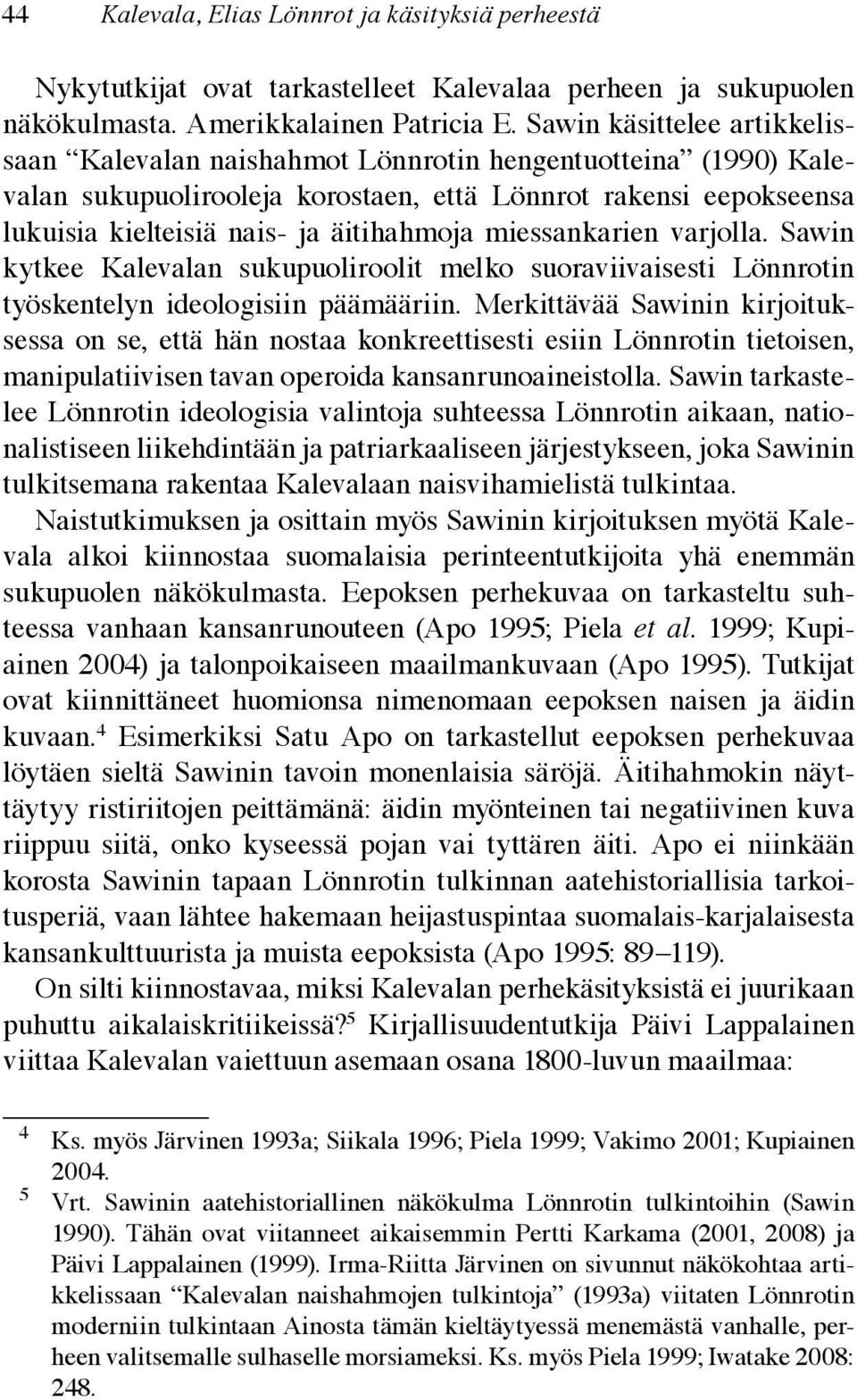 miessankarien varjolla. Sawin kytkee Kalevalan sukupuoliroolit melko suoraviivaisesti Lönnrotin työskentelyn ideologisiin päämääriin.