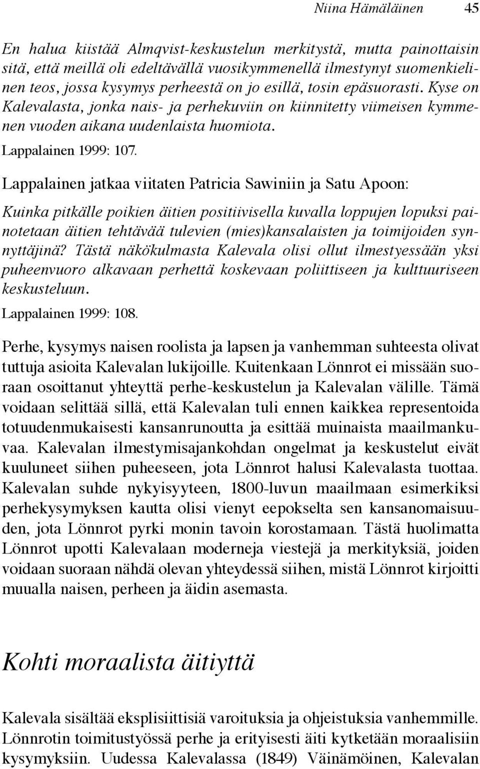 Lappalainen jatkaa viitaten Patricia Sawiniin ja Satu Apoon: Kuinka pitkälle poikien äitien positiivisella kuvalla loppujen lopuksi painotetaan äitien tehtävää tulevien (mies)kansalaisten ja