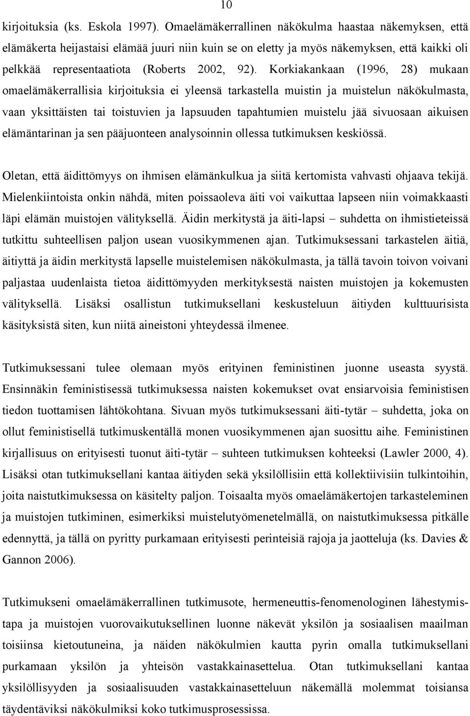 Korkiakankaan (1996, 28) mukaan omaelämäkerrallisia kirjoituksia ei yleensä tarkastella muistin ja muistelun näkökulmasta, vaan yksittäisten tai toistuvien ja lapsuuden tapahtumien muistelu jää