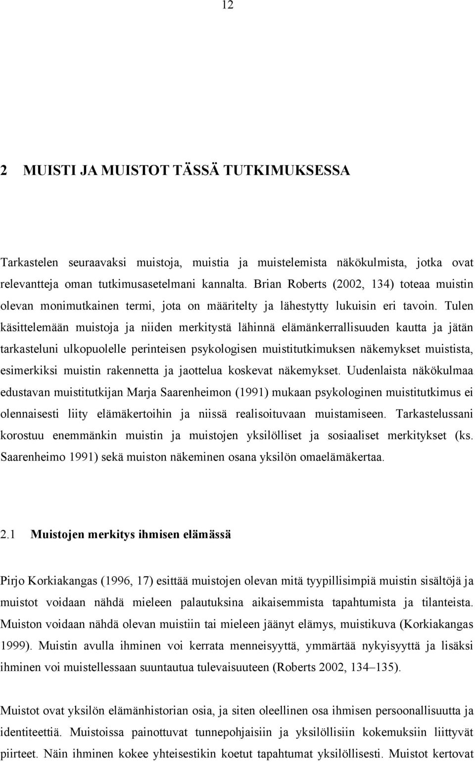 Tulen käsittelemään muistoja ja niiden merkitystä lähinnä elämänkerrallisuuden kautta ja jätän tarkasteluni ulkopuolelle perinteisen psykologisen muistitutkimuksen näkemykset muistista, esimerkiksi