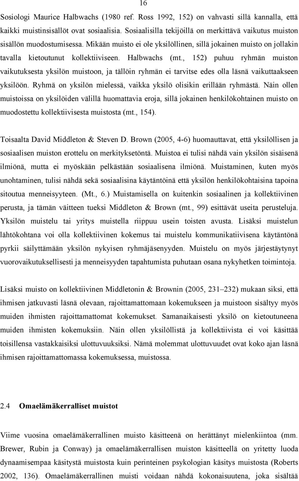 Halbwachs (mt., 152) puhuu ryhmän muiston vaikutuksesta yksilön muistoon, ja tällöin ryhmän ei tarvitse edes olla läsnä vaikuttaakseen yksilöön.