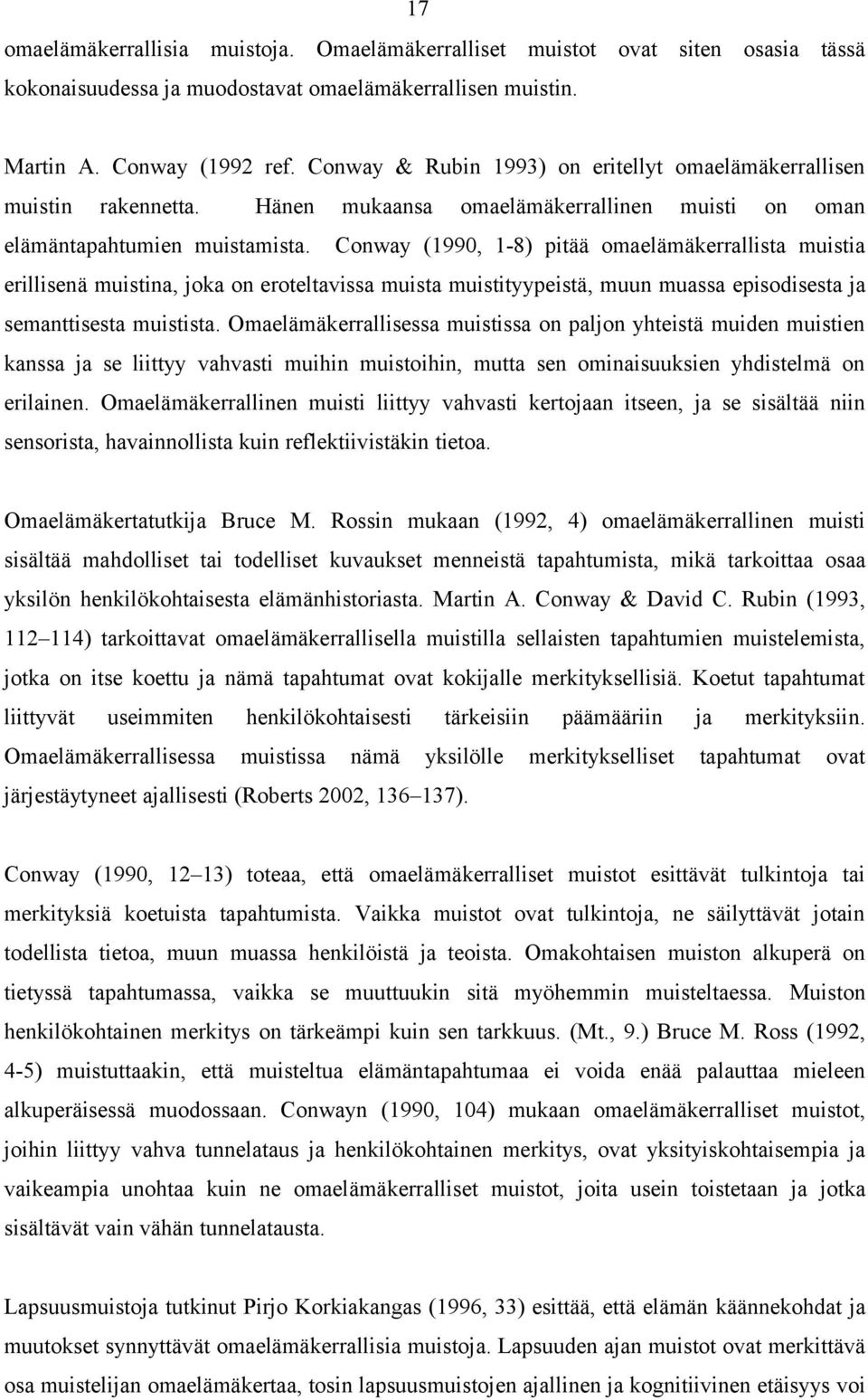 Conway (1990, 1-8) pitää omaelämäkerrallista muistia erillisenä muistina, joka on eroteltavissa muista muistityypeistä, muun muassa episodisesta ja semanttisesta muistista.