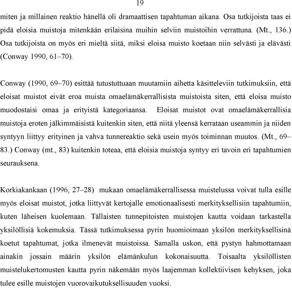 Conway (1990, 69 70) esittää tutustuttuaan muutamiin aihetta käsitteleviin tutkimuksiin, että eloisat muistot eivät eroa muista omaelämäkerrallisista muistoista siten, että eloisa muisto muodostaisi