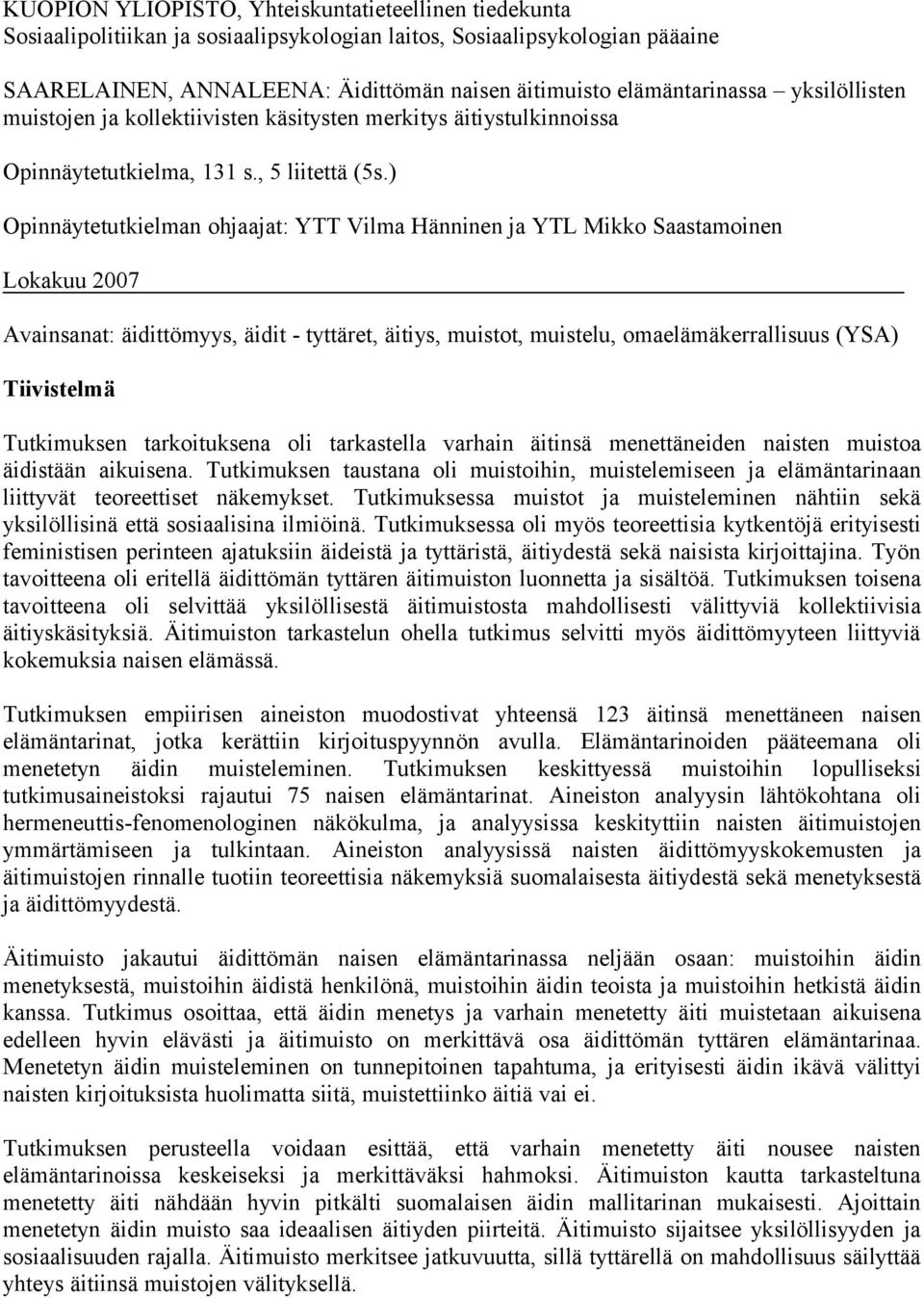 ) Opinnäytetutkielman ohjaajat: YTT Vilma Hänninen ja YTL Mikko Saastamoinen Lokakuu 2007 Avainsanat: äidittömyys, äidit - tyttäret, äitiys, muistot, muistelu, omaelämäkerrallisuus (YSA) Tiivistelmä