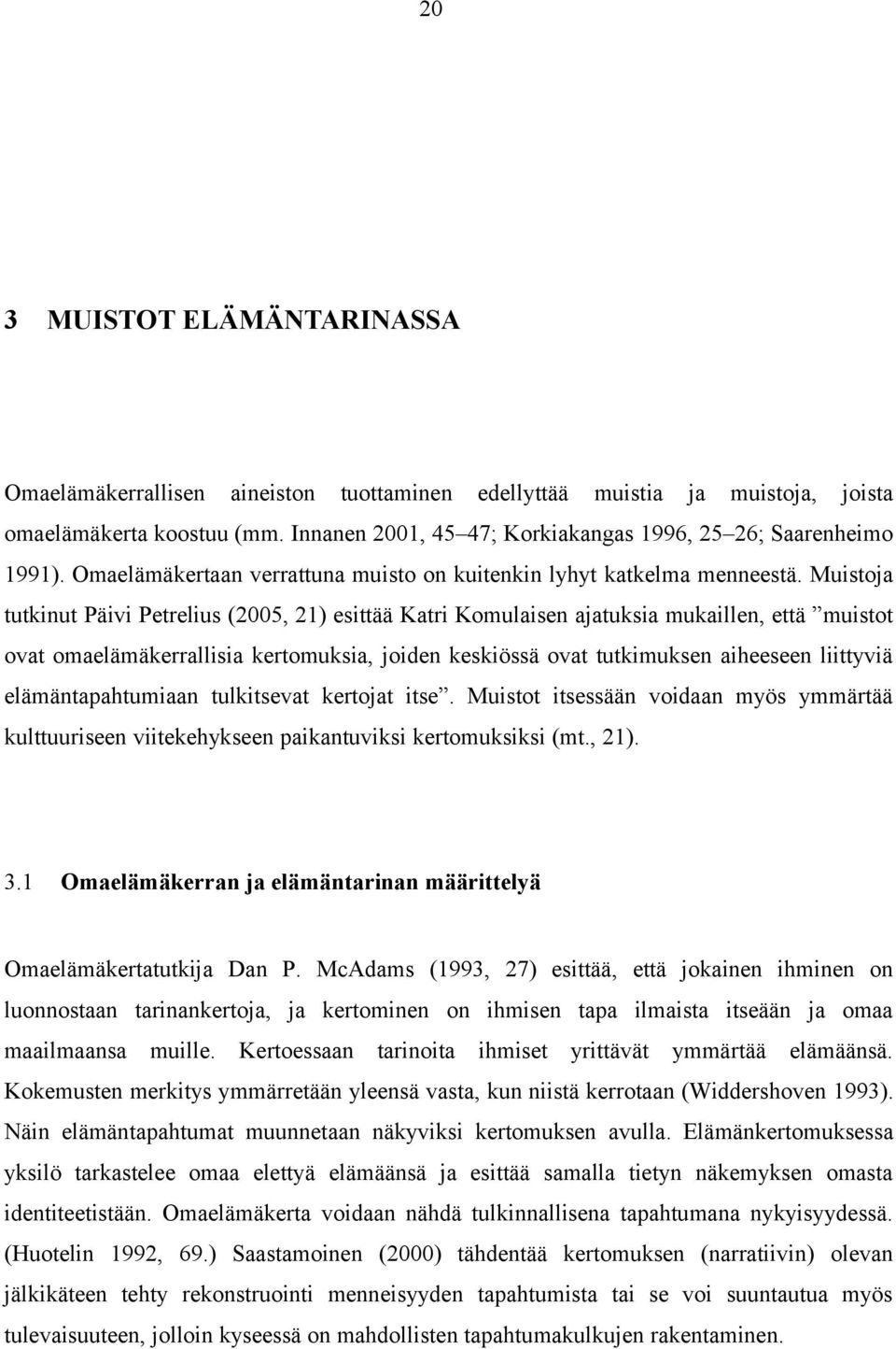 Muistoja tutkinut Päivi Petrelius (2005, 21) esittää Katri Komulaisen ajatuksia mukaillen, että muistot ovat omaelämäkerrallisia kertomuksia, joiden keskiössä ovat tutkimuksen aiheeseen liittyviä