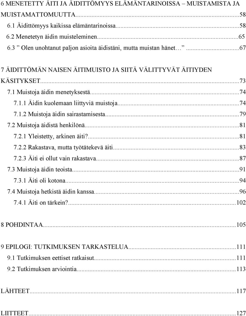 ..74 7.1.2 Muistoja äidin sairastamisesta...79 7.2 Muistoja äidistä henkilönä...81 7.2.1 Yleistetty, arkinen äiti?...81 7.2.2 Rakastava, mutta työtätekevä äiti...83 7.2.3 Äiti ei ollut vain rakastava.