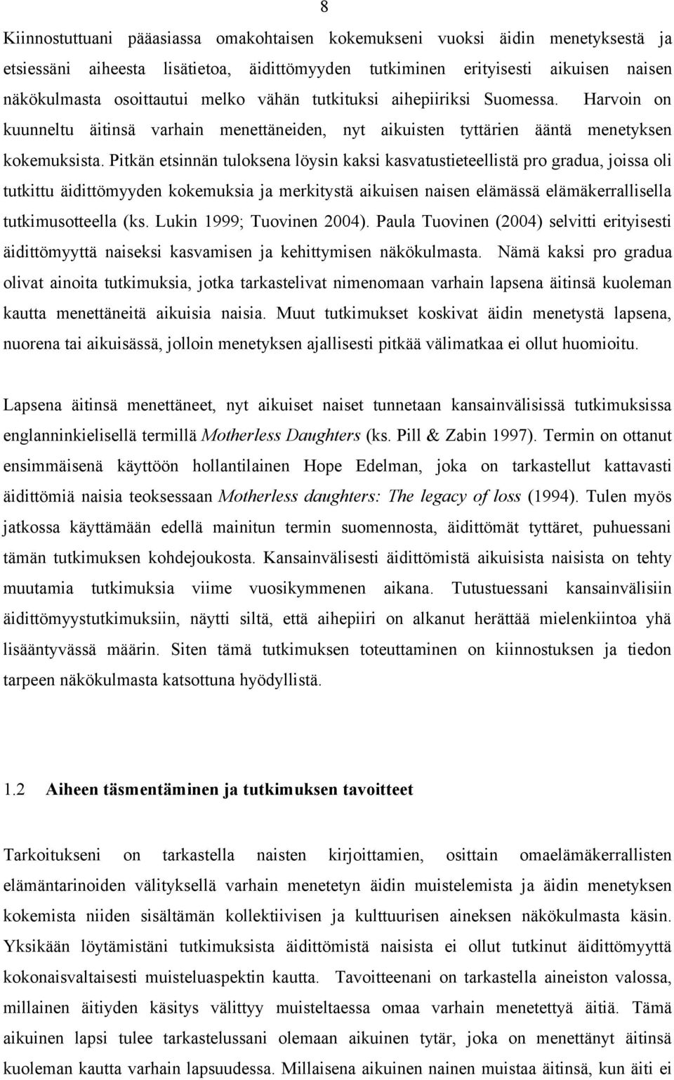 Pitkän etsinnän tuloksena löysin kaksi kasvatustieteellistä pro gradua, joissa oli tutkittu äidittömyyden kokemuksia ja merkitystä aikuisen naisen elämässä elämäkerrallisella tutkimusotteella (ks.