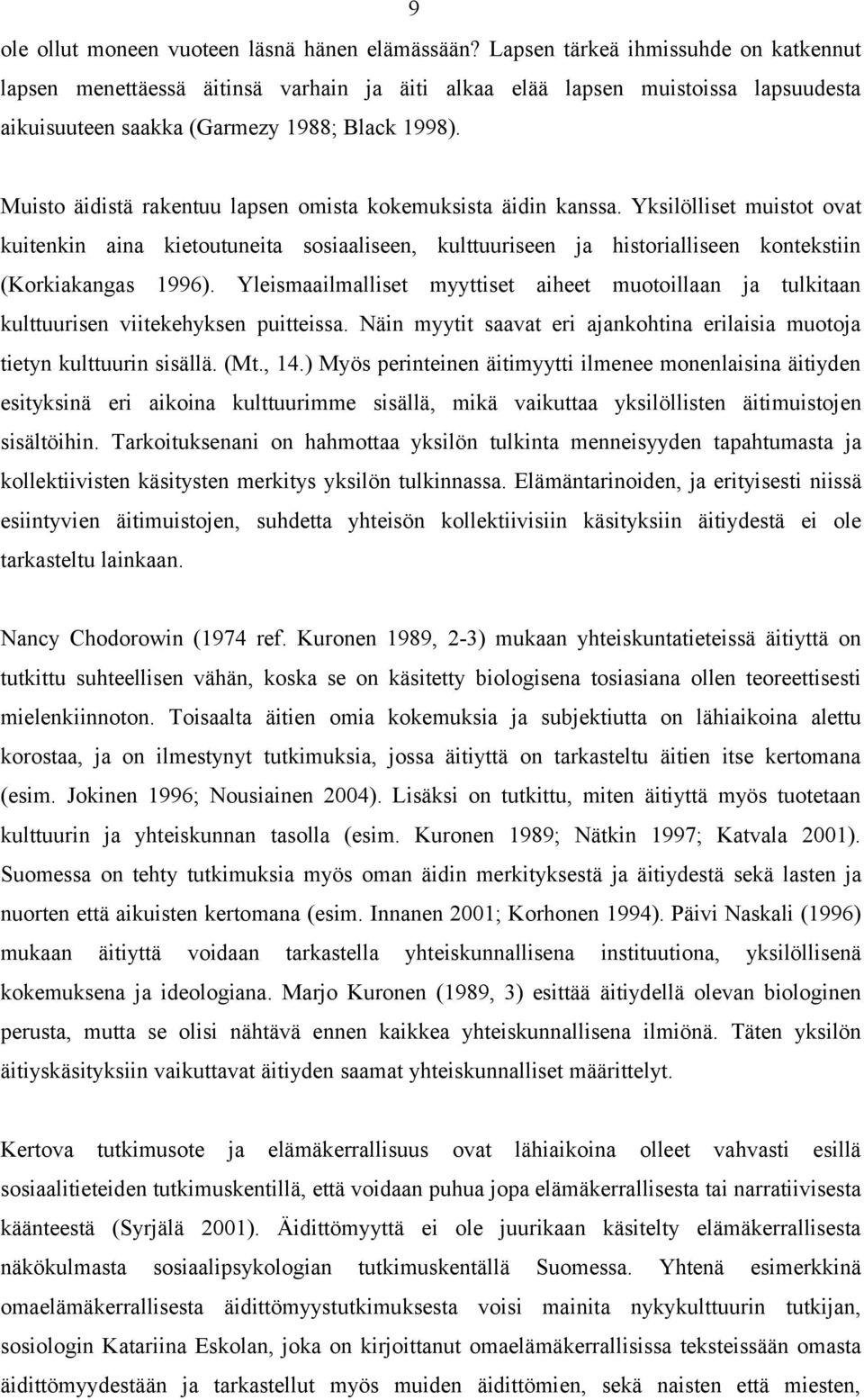 Muisto äidistä rakentuu lapsen omista kokemuksista äidin kanssa. Yksilölliset muistot ovat kuitenkin aina kietoutuneita sosiaaliseen, kulttuuriseen ja historialliseen kontekstiin (Korkiakangas 1996).