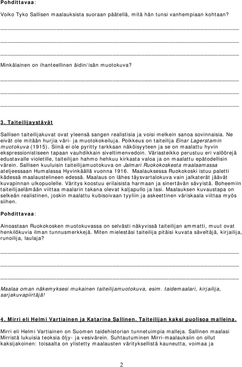 Poikkeus on taiteilija Einar Lagerstamin muotokuva (1915). Siinä ei ole pyritty tarkkaan näköisyyteen ja se on maalattu hyvin ekspressionistiseen tapaan vauhdikkain siveltimenvedoin.