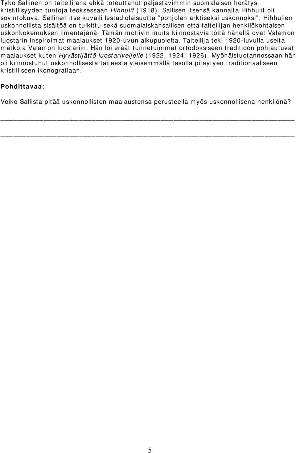 Hihhulien uskonnollista sisältöä on tulkittu sekä suomalaiskansallisen että taiteilijan henkilökohtaisen uskonkokemuksen ilmentäjänä.