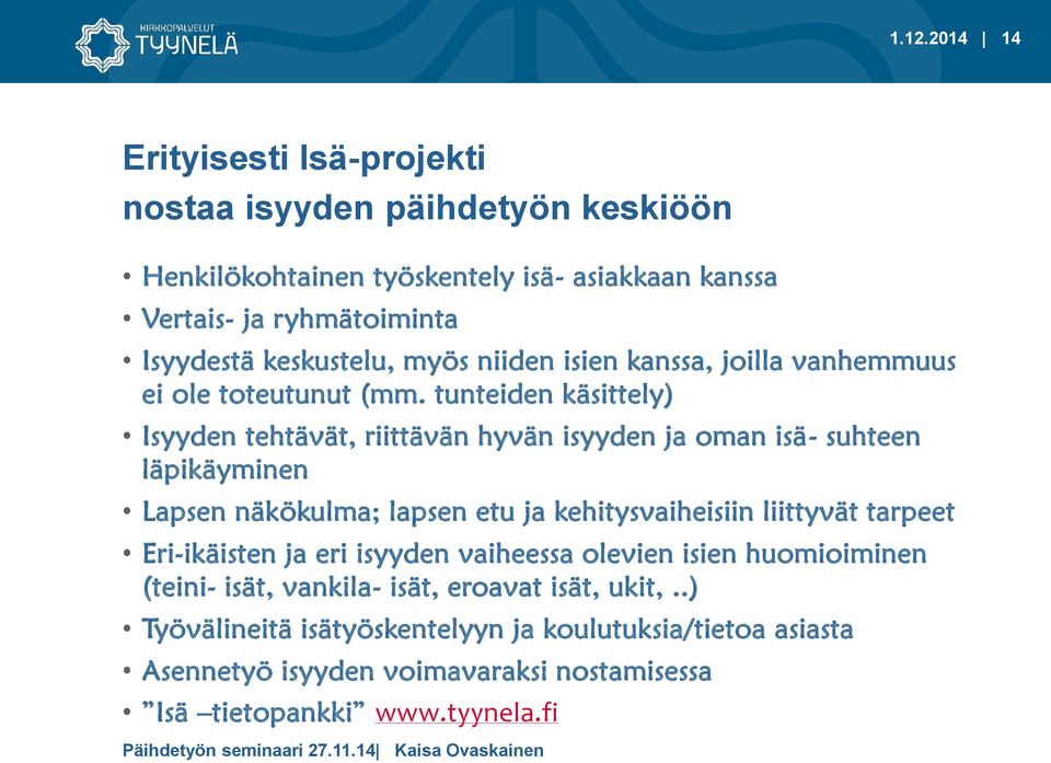 tunteiden käsittely) Isyyden tehtävät, riittävän hyvän isyyden ja oman isä- suhteen läpikäyminen Lapsen näkökulma; lapsen etu ja kehitysvaiheisiin liittyvät