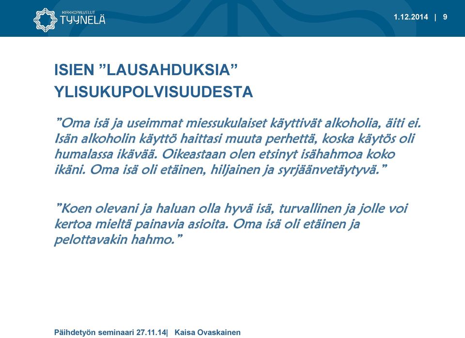 Oikeastaan olen etsinyt isähahmoa koko ikäni. Oma isä oli etäinen, hiljainen ja syrjäänvetäytyvä.