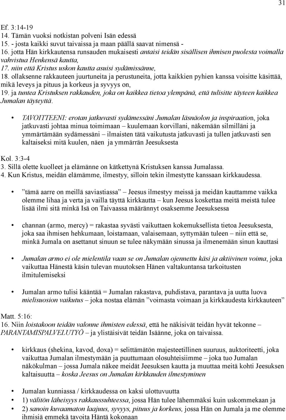 ollaksenne rakkauteen juurtuneita ja perustuneita, jotta kaikkien pyhien kanssa voisitte käsittää, mikä leveys ja pituus ja korkeus ja syvyys on, 19.