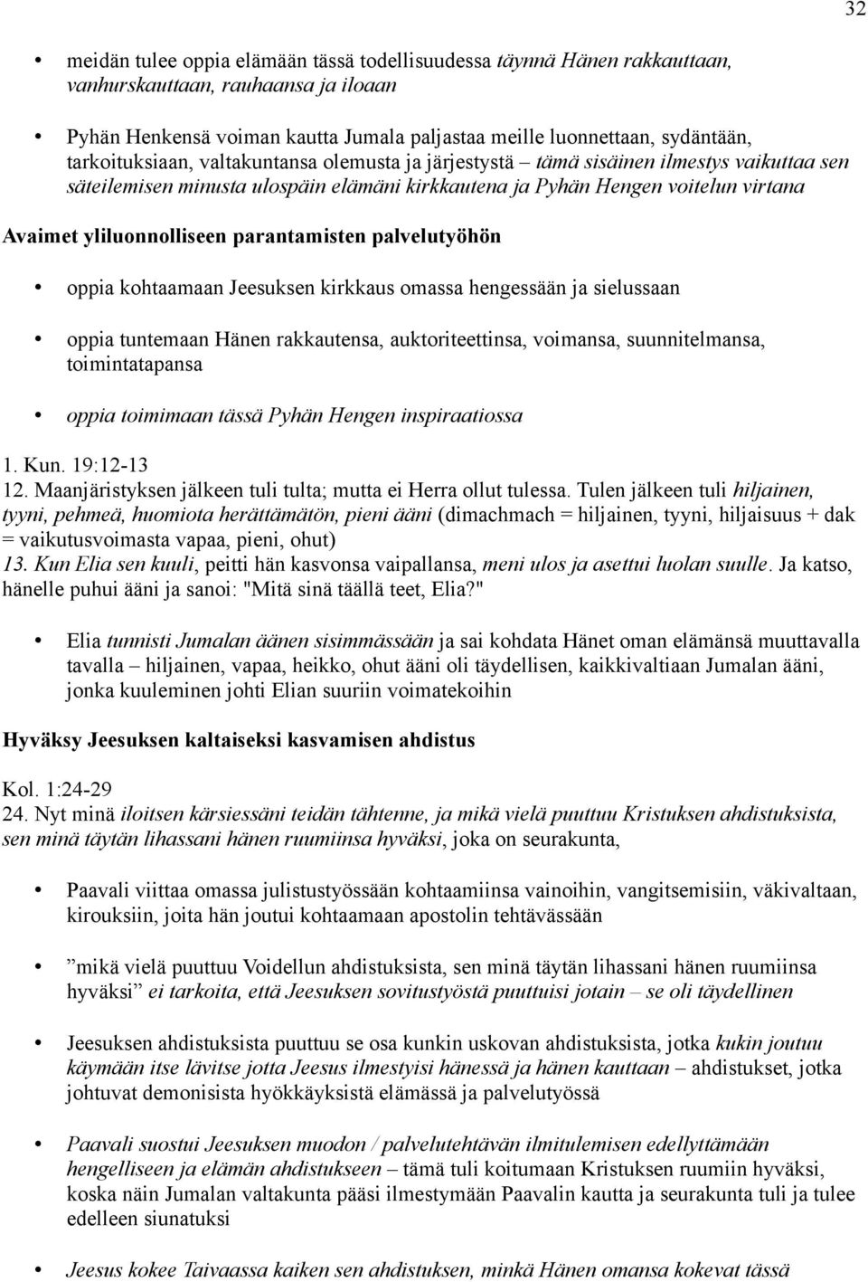 parantamisten palvelutyöhön oppia kohtaamaan Jeesuksen kirkkaus omassa hengessään ja sielussaan oppia tuntemaan Hänen rakkautensa, auktoriteettinsa, voimansa, suunnitelmansa, toimintatapansa oppia