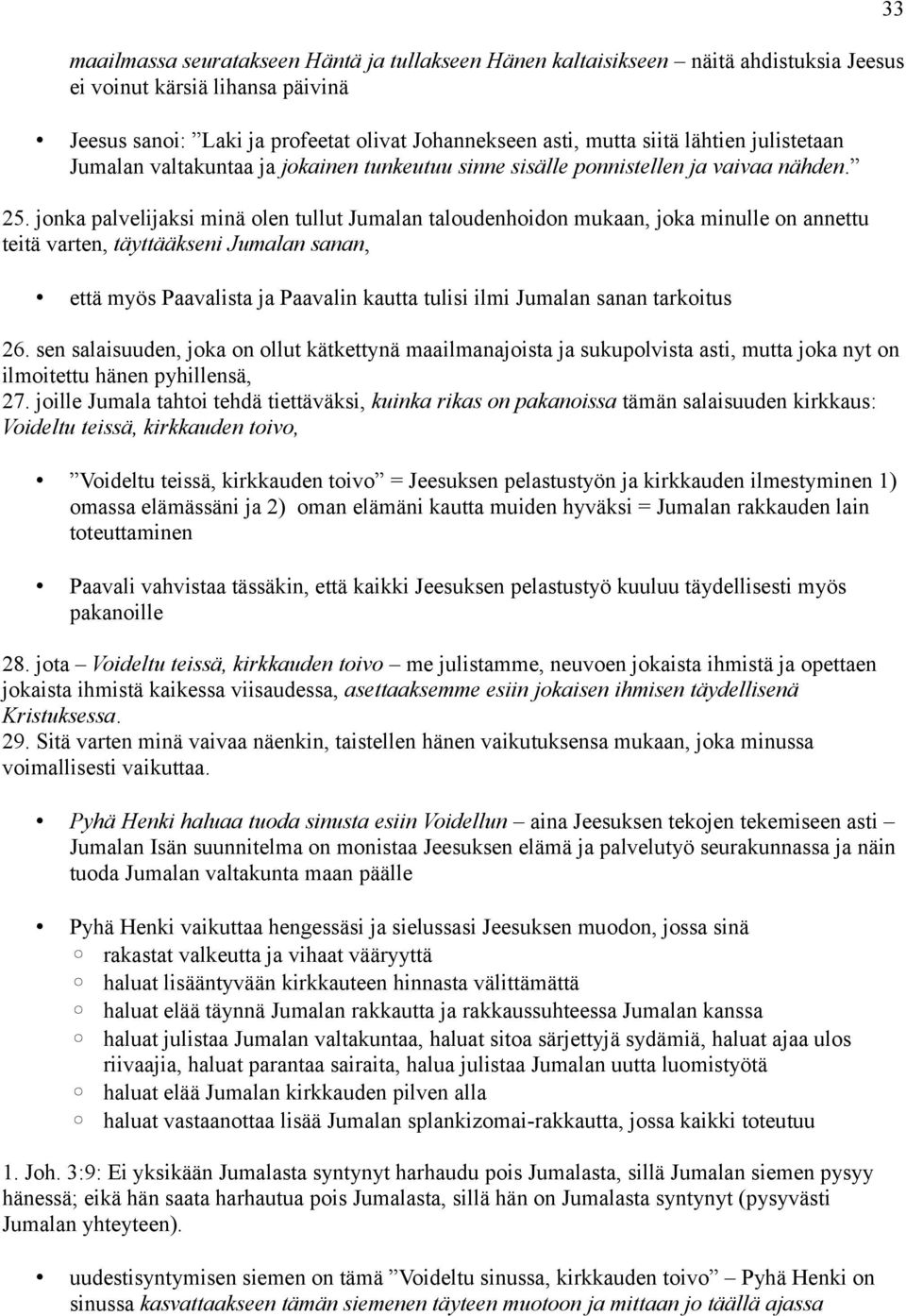 jonka palvelijaksi minä olen tullut Jumalan taloudenhoidon mukaan, joka minulle on annettu teitä varten, täyttääkseni Jumalan sanan, että myös Paavalista ja Paavalin kautta tulisi ilmi Jumalan sanan