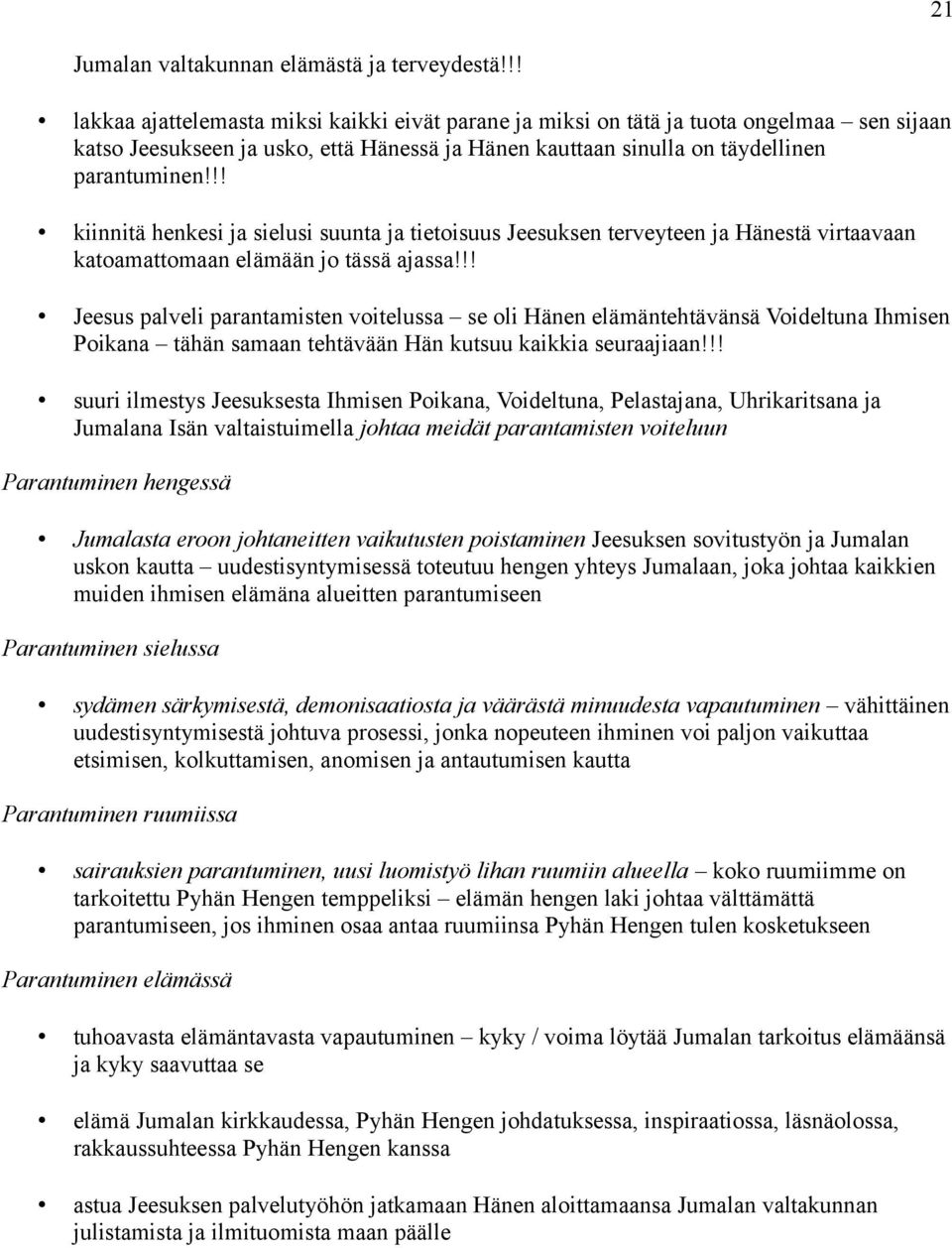 !! kiinnitä henkesi ja sielusi suunta ja tietoisuus Jeesuksen terveyteen ja Hänestä virtaavaan katoamattomaan elämään jo tässä ajassa!