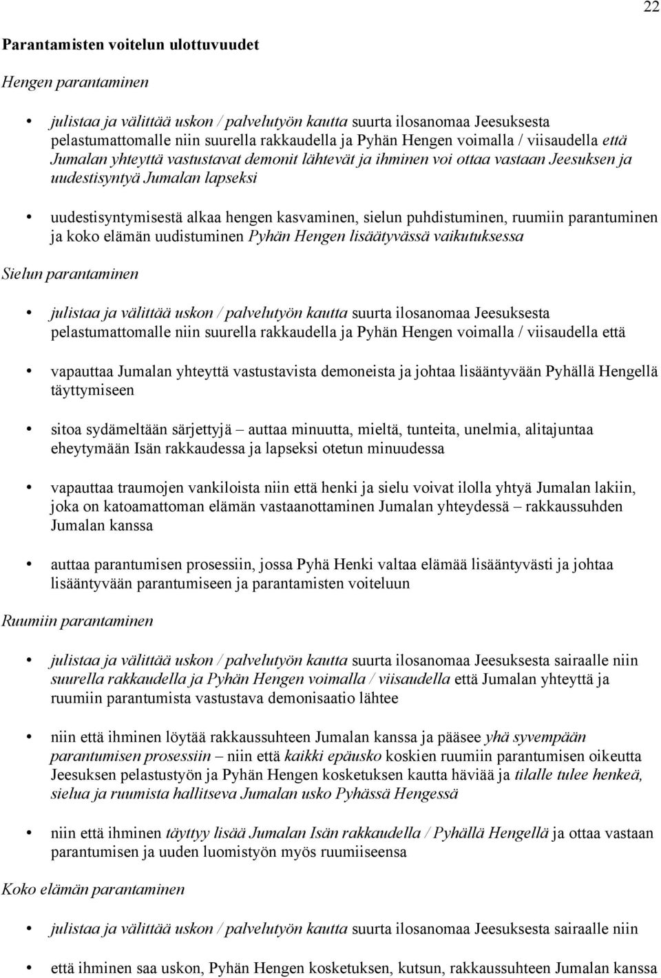 puhdistuminen, ruumiin parantuminen ja koko elämän uudistuminen Pyhän Hengen lisäätyvässä vaikutuksessa Sielun parantaminen julistaa ja välittää uskon / palvelutyön kautta suurta ilosanomaa