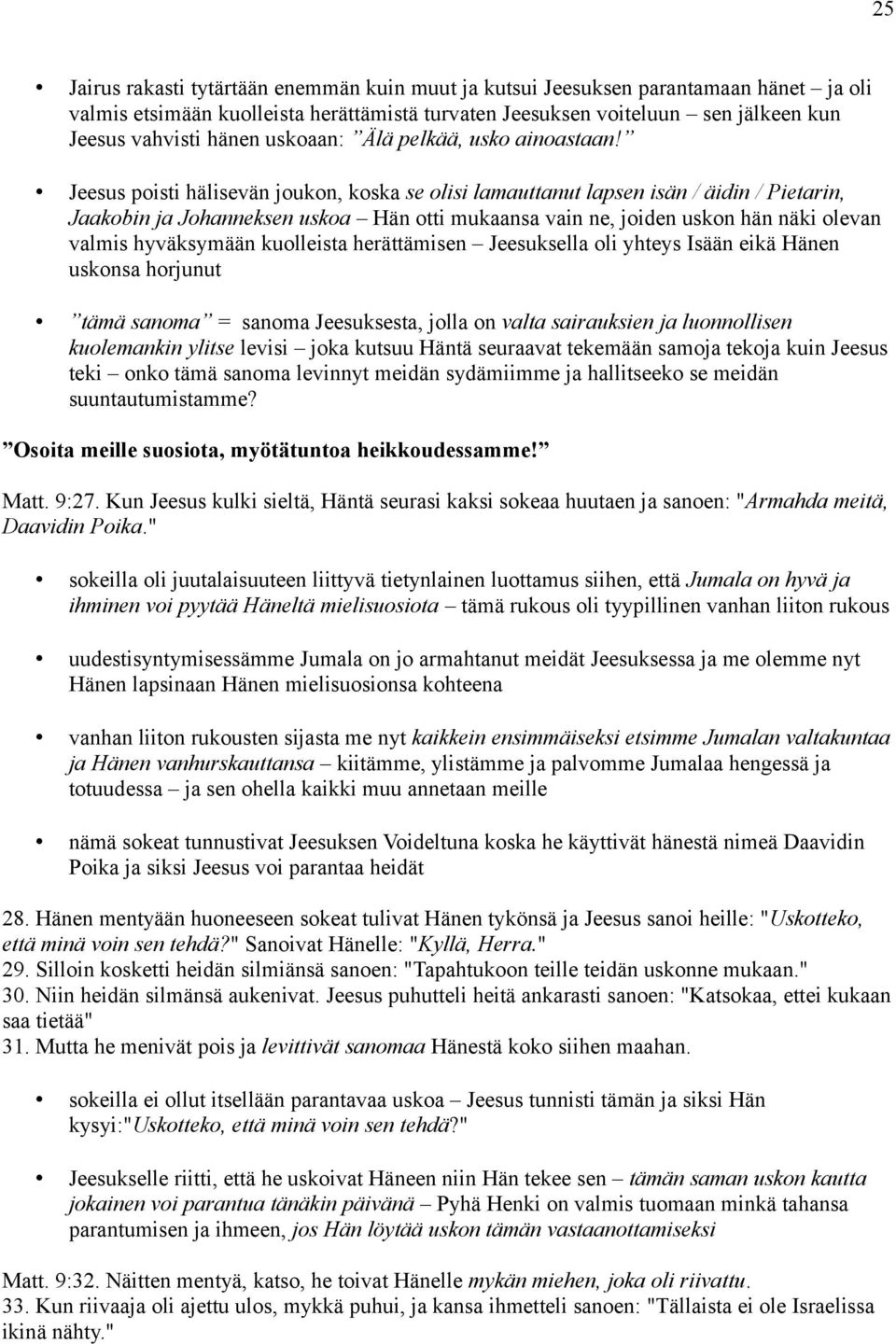 Jeesus poisti hälisevän joukon, koska se olisi lamauttanut lapsen isän / äidin / Pietarin, Jaakobin ja Johanneksen uskoa Hän otti mukaansa vain ne, joiden uskon hän näki olevan valmis hyväksymään