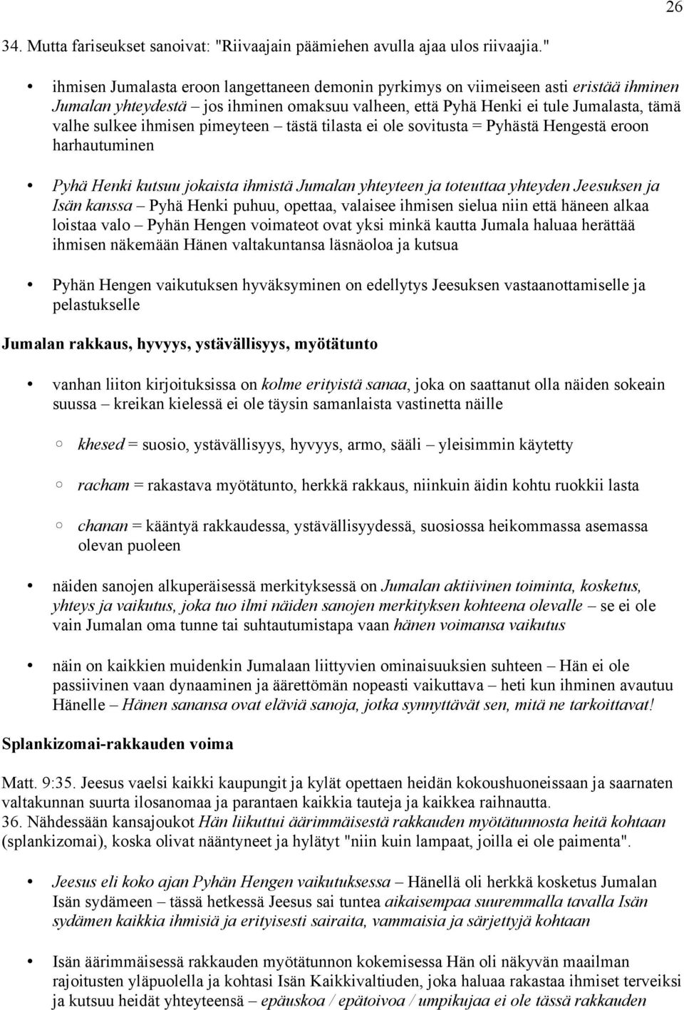 pimeyteen tästä tilasta ei ole sovitusta = Pyhästä Hengestä eroon harhautuminen Pyhä Henki kutsuu jokaista ihmistä Jumalan yhteyteen ja toteuttaa yhteyden Jeesuksen ja Isän kanssa Pyhä Henki puhuu,