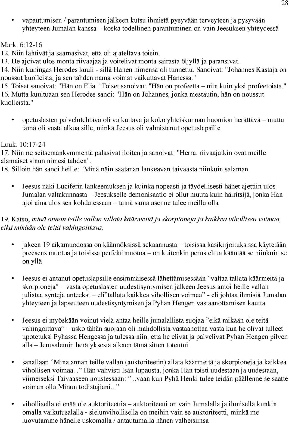 Niin kuningas Herodes kuuli - sillä Hänen nimensä oli tunnettu. Sanoivat: "Johannes Kastaja on noussut kuolleista, ja sen tähden nämä voimat vaikuttavat Hänessä." 15. Toiset sanoivat: "Hän on Elia.