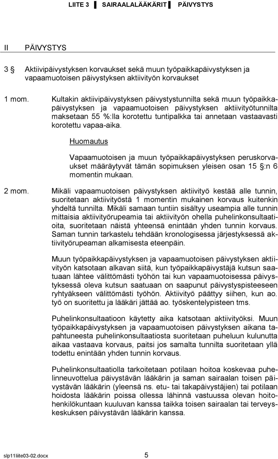korotettu vapaa-aika. Huomautus Vapaamuotoisen ja muun työpaikkapäivystyksen peruskorvaukset määräytyvät tämän sopimuksen yleisen osan 15 :n 6 momentin mukaan. 2 mom.