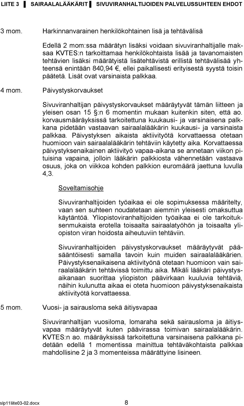 lisäksi määrätyistä lisätehtävistä erillistä tehtävälisää yhteensä enintään 840,94, ellei paikallisesti erityisestä syystä toisin päätetä. Lisät ovat varsinaista palkkaa. 4 mom.