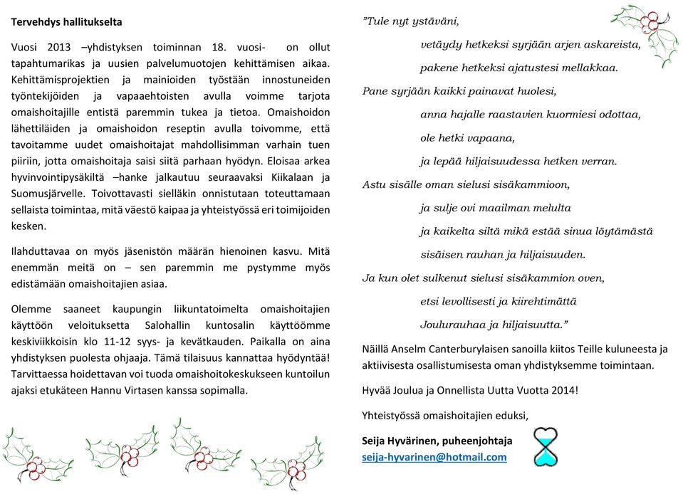 Omaishoidon lähettiläiden ja omaishoidon reseptin avulla toivomme, että tavoitamme uudet omaishoitajat mahdollisimman varhain tuen piiriin, jotta omaishoitaja saisi siitä parhaan hyödyn.