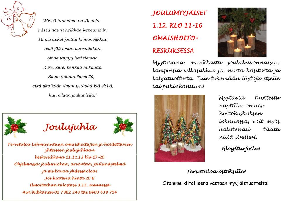 KLO 11-16 OMAISHOITO- KESKUKSESSA Myytävänä maukkaita joululeivonnaisia, lämpöisiä villasukkia ja muita käsitöitä ja lahjatuotteita.