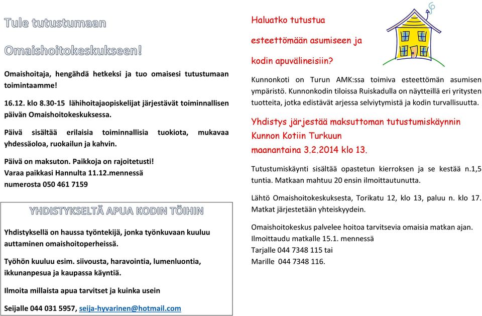 Paikkoja on rajoitetusti! Varaa paikkasi Hannulta 11.12.mennessä numerosta 050 461 7159 Yhdistyksellä on haussa työntekijä, jonka työnkuvaan kuuluu auttaminen omaishoitoperheissä. Työhön kuuluu esim.