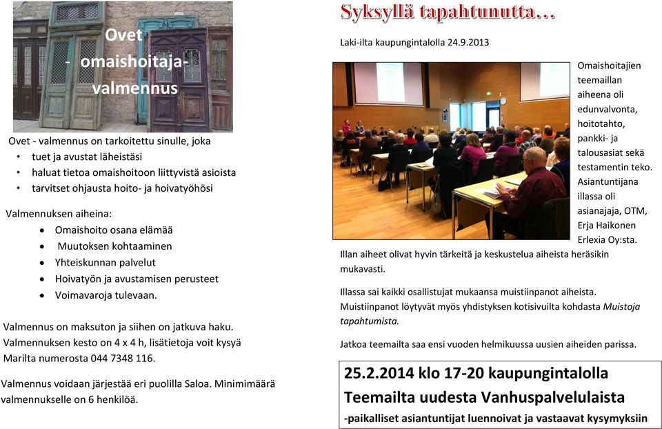 Valmennuksen kesto on 4 x 4 h, lisätietoja voit kysyä Marilta numerosta 044 7348 116. Valmennus voidaan järjestää eri puolilla Saloa. Minimimäärä valmennukselle on 6 henkilöä.