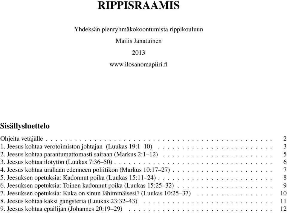 Jeesus kohtaa ilotytön (Luukas 7:36 50)................................. 6 4. Jeesus kohtaa urallaan edenneen poliitikon (Markus 10:17 27)..................... 7 5.