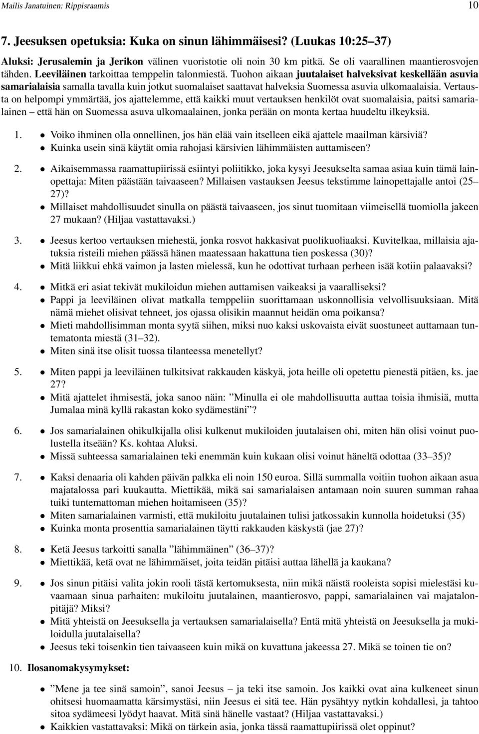 Tuohon aikaan juutalaiset halveksivat keskellään asuvia samarialaisia samalla tavalla kuin jotkut suomalaiset saattavat halveksia Suomessa asuvia ulkomaalaisia.
