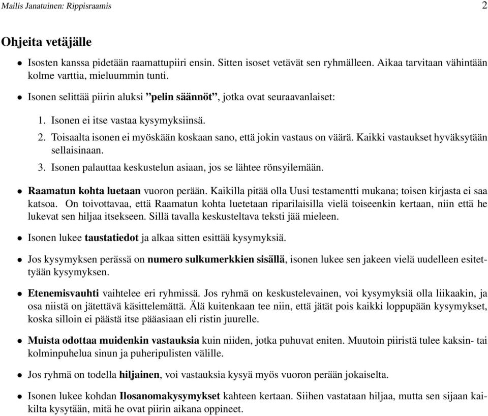 Kaikki vastaukset hyväksytään sellaisinaan. 3. Isonen palauttaa keskustelun asiaan, jos se lähtee rönsyilemään. Raamatun kohta luetaan vuoron perään.