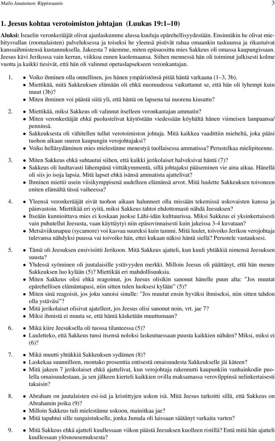 Jakeesta 7 näemme, miten epäsuosittu mies Sakkeus oli omassa kaupungissaan. Jeesus kävi Jerikossa vain kerran, viikkoa ennen kuolemaansa.