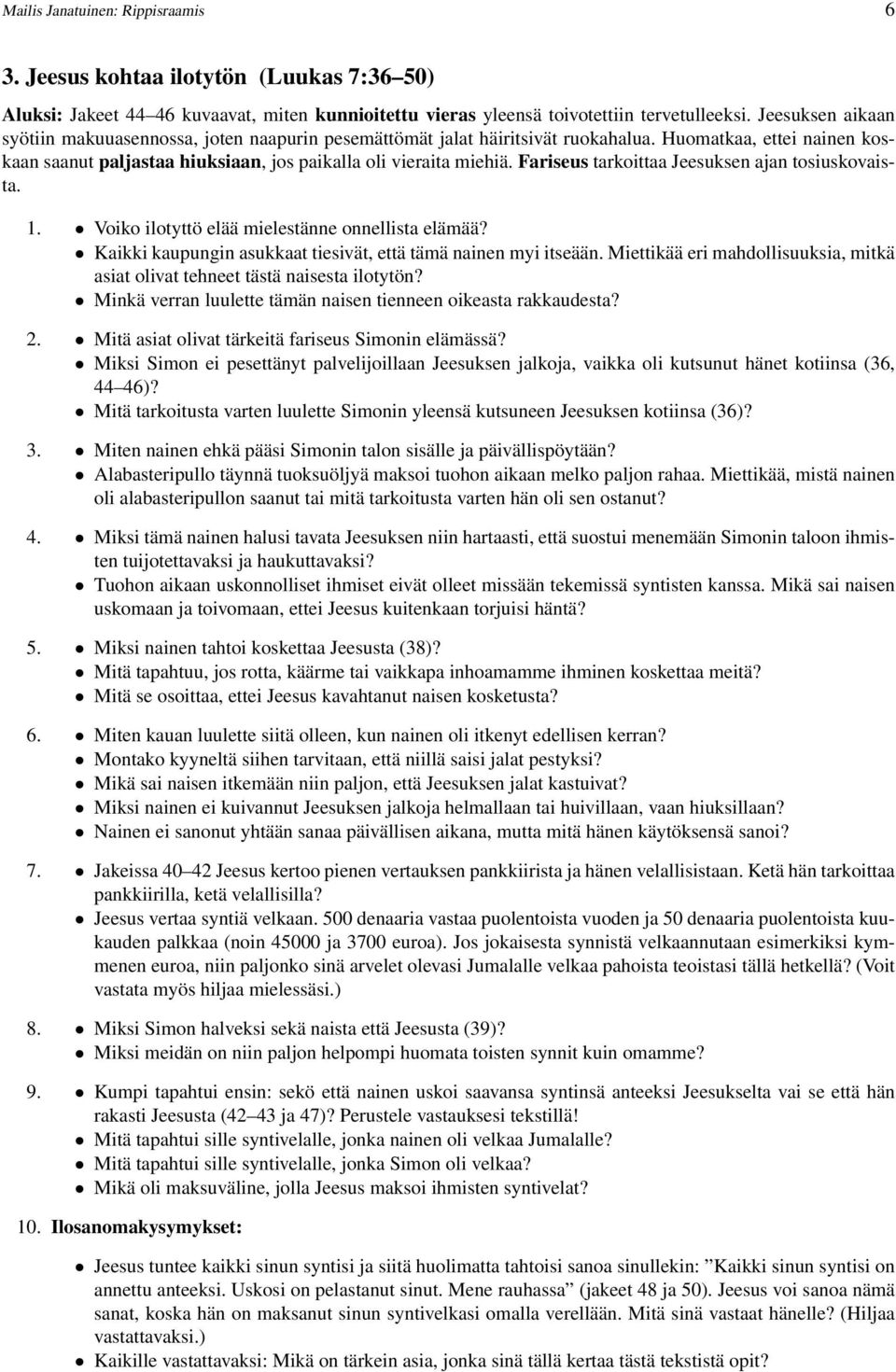 Fariseus tarkoittaa Jeesuksen ajan tosiuskovaista. 1. Voiko ilotyttö elää mielestänne onnellista elämää? Kaikki kaupungin asukkaat tiesivät, että tämä nainen myi itseään.