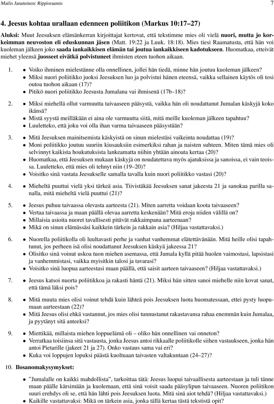 eduskunnan jäsen (Matt. 19:22 ja Luuk. 18:18). Mies tiesi Raamatusta, että hän voi kuoleman jälkeen joko saada iankaikkisen elämän tai joutua iankaikkiseen kadotukseen.
