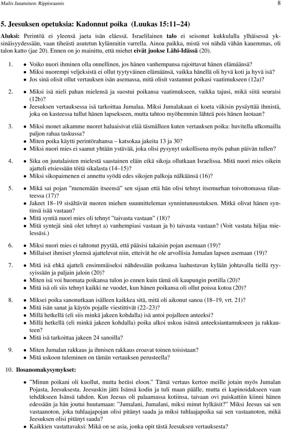 Ennen on jo mainittu, että miehet eivät juokse Lähi-Idässä (20). 1. Voiko nuori ihminen olla onnellinen, jos hänen vanhempansa rajoittavat hänen elämäänsä?
