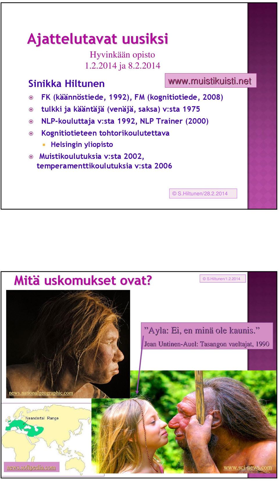 muistikuisti.net Mitä uskomukset ovat? S.Hiltunen/1.2.2014 Ayla: Ei, en minä ole kaunis. Jean Untinen-Auel: Tasangon vaeltajat, 1990 news.