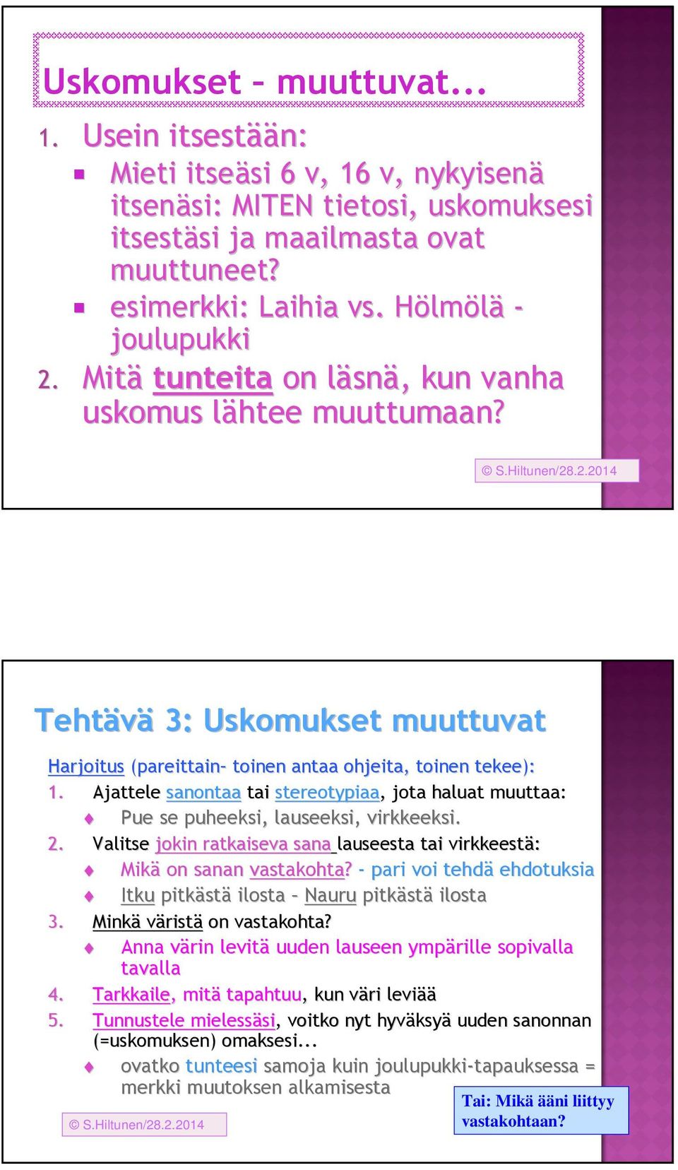 Ajattele sanontaa tai stereotypiaa,, jota haluat muuttaa: Pue se puheeksi, lauseeksi, virkkeeksi. 2. Valitse jokin ratkaiseva sana lauseesta tai virkkeestä: Mikä on sanan vastakohta?