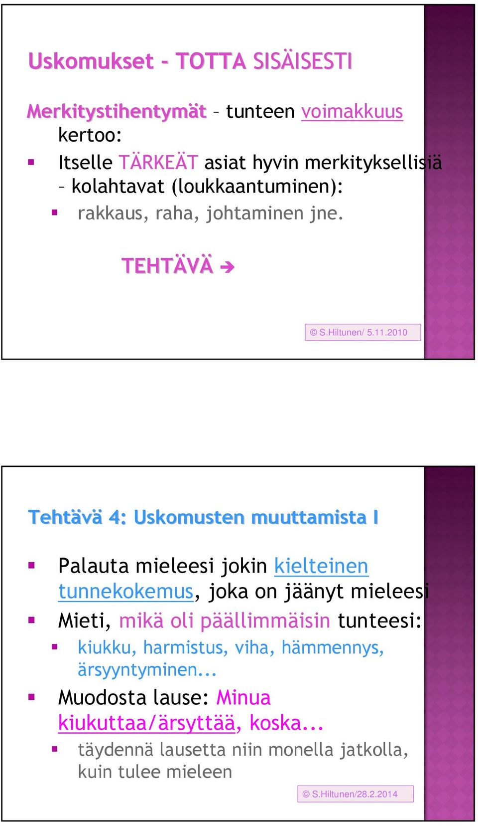 2010 Tehtävä 4: Uskomusten muuttamista I Palauta mieleesi jokin kielteinen tunnekokemus, joka on jäänyt mieleesi Mieti, mikä oli