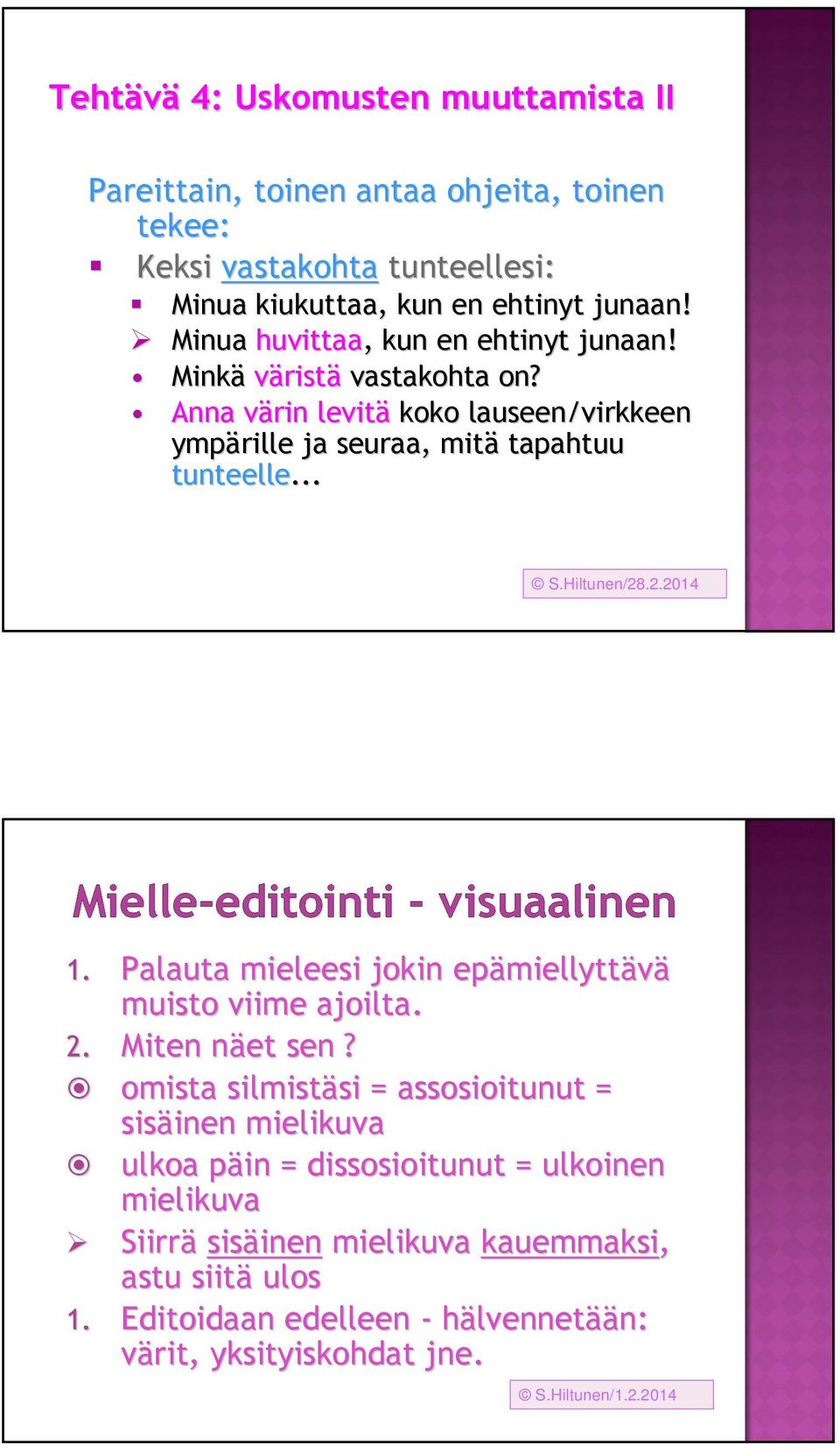 Palauta mieleesi jokin epämiellytt miellyttävä muisto viime ajoilta. 2. Miten näet n sen?