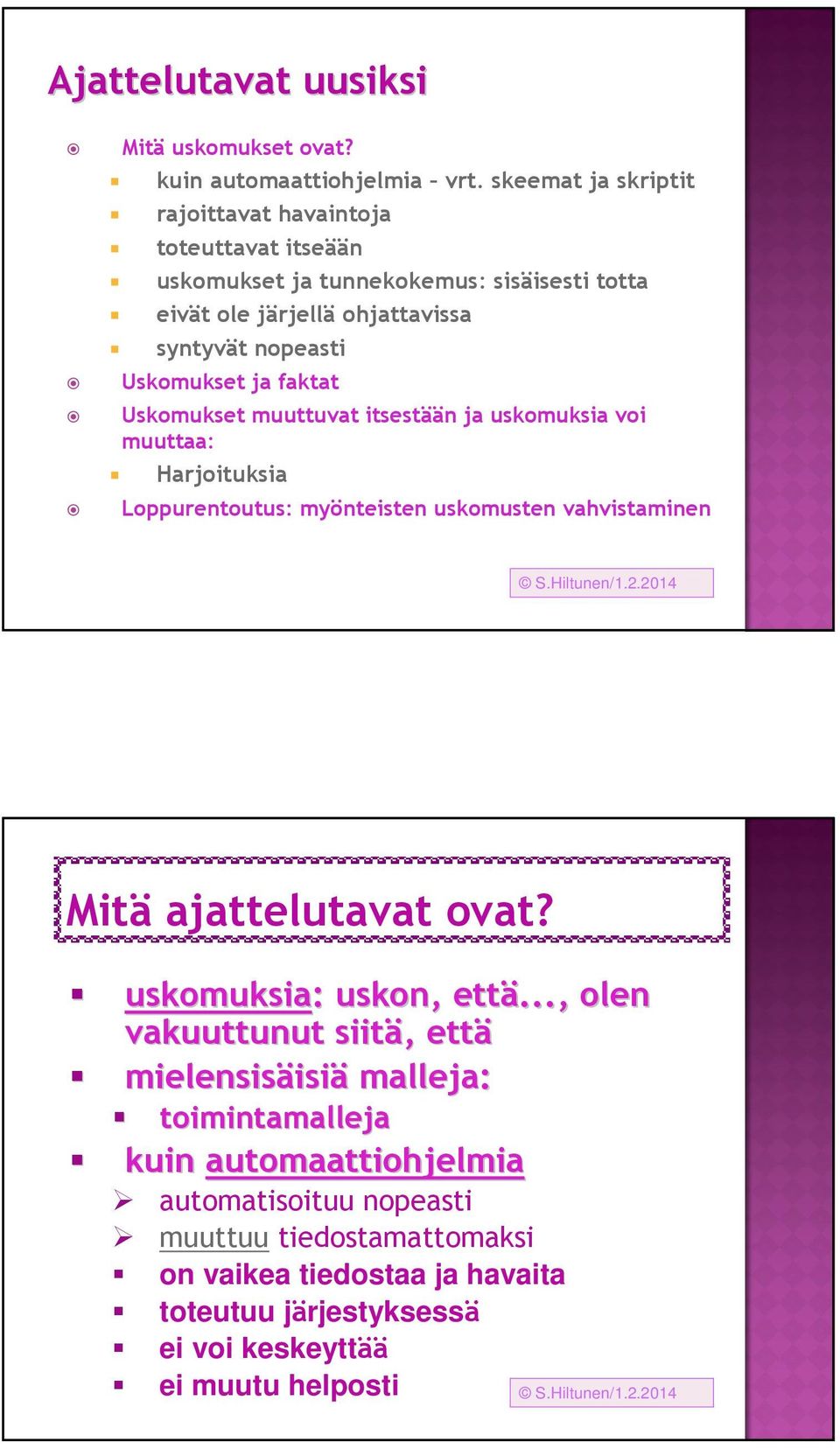 faktat Uskomukset muuttuvat itsestään ja uskomuksia voi muuttaa: Harjoituksia Loppurentoutus: myönteisten uskomusten vahvistaminen S.Hiltunen/1.2.2014 Mitä ajattelutavat ovat?